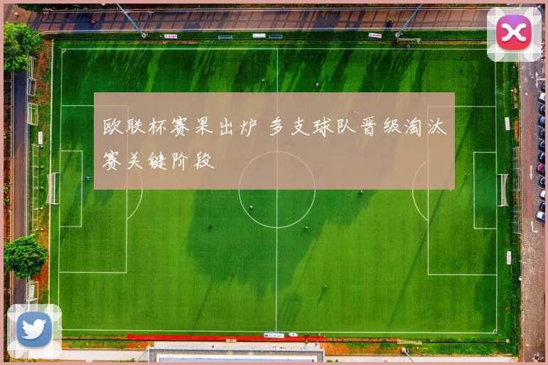 欧联杯赛果出炉 多支球队晋级淘汰赛关键阶段