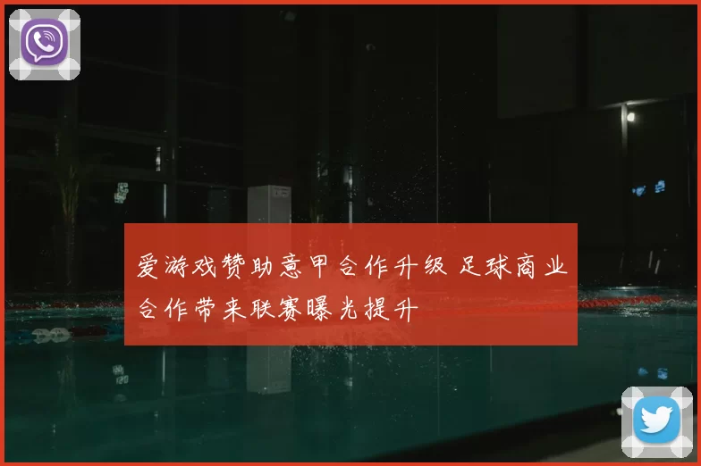 爱游戏赞助意甲合作升级 足球商业合作带来联赛曝光提升