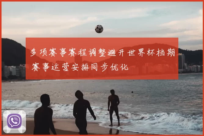 多项赛事赛程调整避开世界杯档期 赛事运营安排同步优化