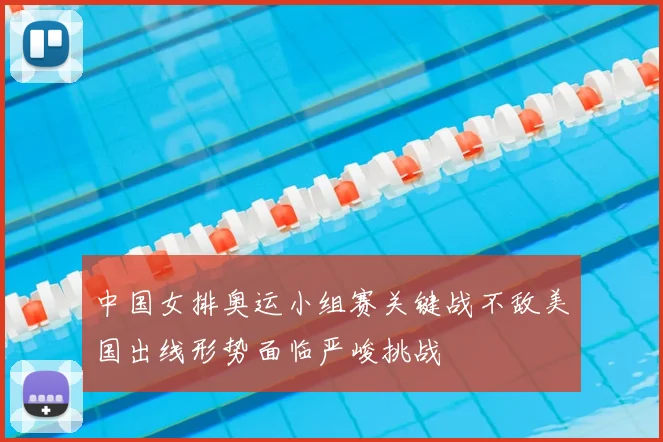 中国女排奥运小组赛关键战不敌美国出线形势面临严峻挑战